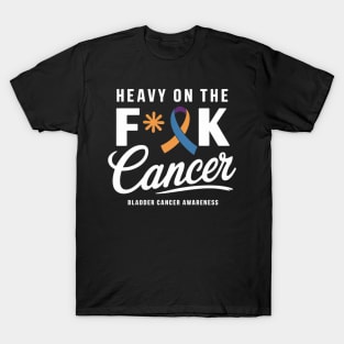 Heavy On The Fuck Cancer Survivor Bladder Cancer Awareness T-Shirt